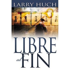 Libre Al Fin: Removiendo El Pasado de Su Futuro -- Larry Huch